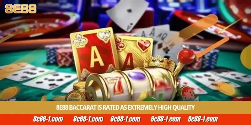 8E88 Baccarat is rated as extremely high quality