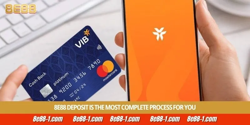 8E88 Deposit is the most complete process for you