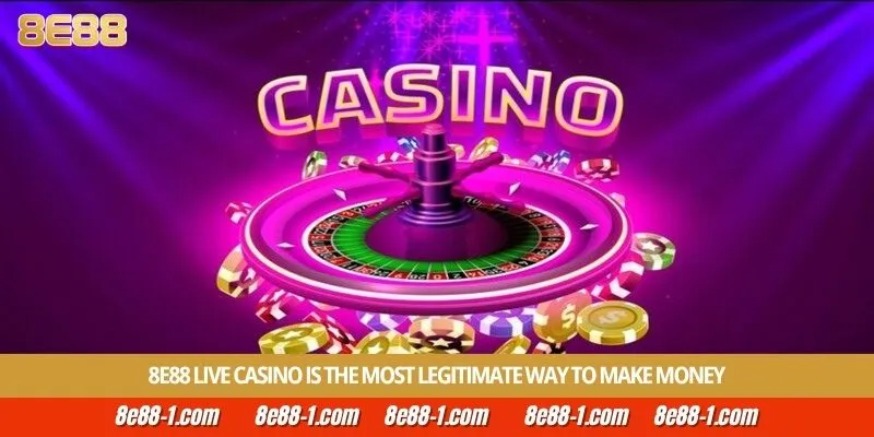 8E88 live casino is the most legitimate way to make money