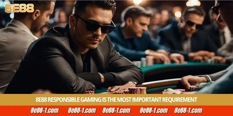 8E88 Responsible Gaming is the most important requirement