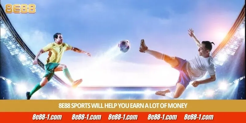 8E88 sports will help you earn a lot of money