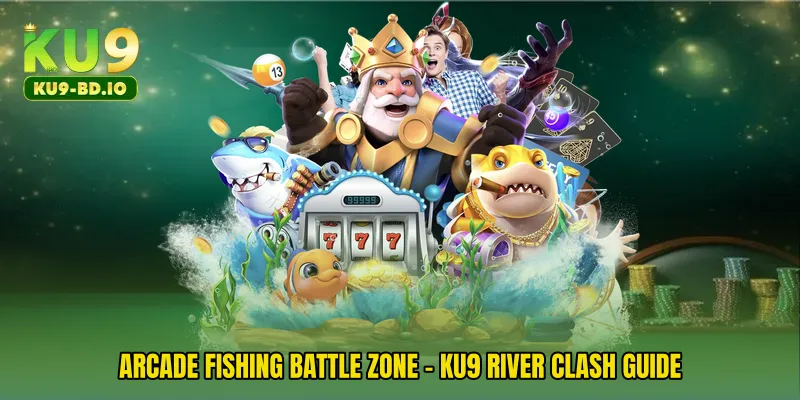 Arcade Fishing Battle Zone - KU9 River Clash Guide