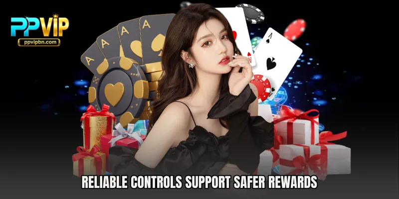 Reliable controls support safer rewards